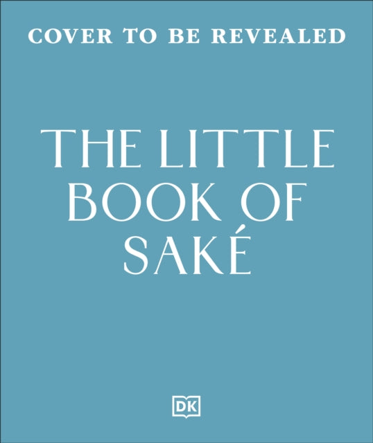 The Little Book of Sake : 40 Ways to Celebrate the Iconic Drink - Natsuki Kikuya