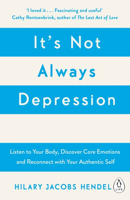 It's Not Always Depression : A New Theory of Listening to Your Body, Discovering Core Emotions and Reconnecting with Your Authentic Self