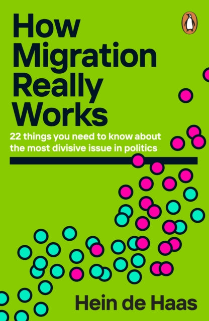 How Migration Really Works : 22 things you need to know about the most divisive issue in politics - Hein de Haas