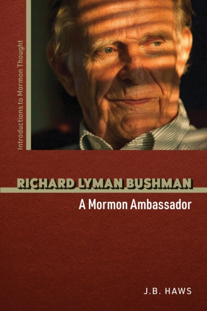 Richard Lyman Bushman : A Mormon Ambassador - J.B. Haws