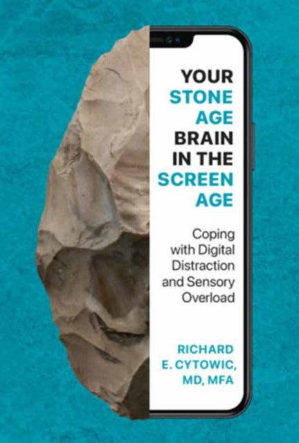 Your Stone Age Brain in the Screen Age : Coping with Digital Distraction and Sensory Overload - Richard E. Cytowic