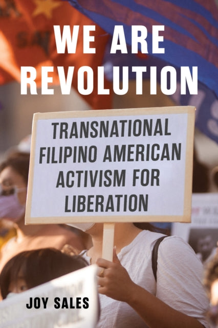 We Are Revolution : Transnational Filipino American Activism for Liberation - Joy Sales
