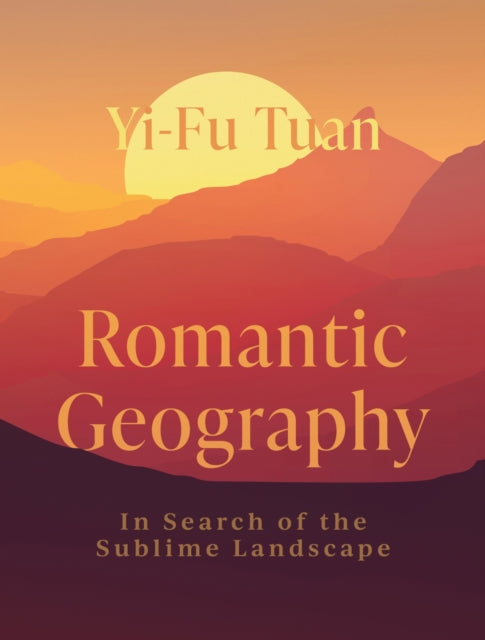 Romantic Geography : In Search of the Sublime Landscape - Yi-Fu Tuan