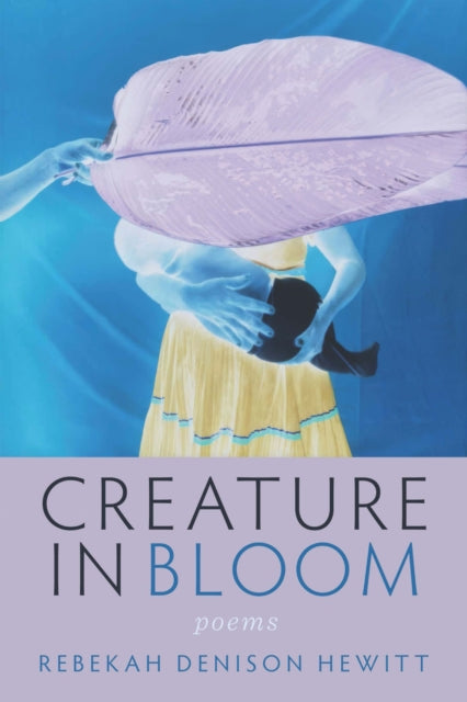Creature in Bloom - Rebekah Denison Hewitt