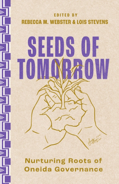 Seeds of Tomorrow : Nurturing Roots of Oneida Governance - Rebecca M. Webster