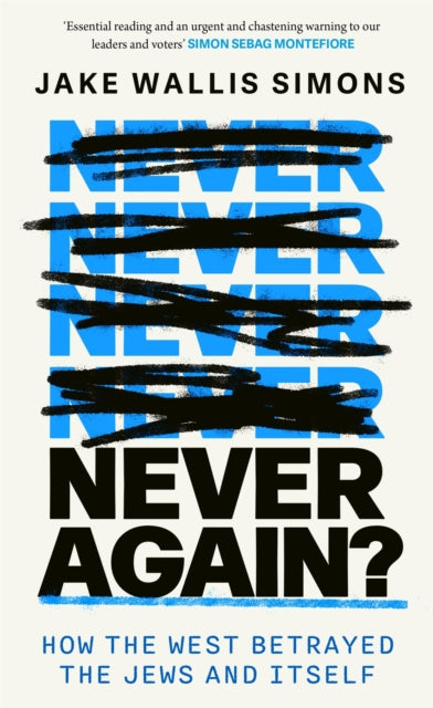 Never Again : How the West Betrayed the Jews and Itself - Jake Wallis Simons