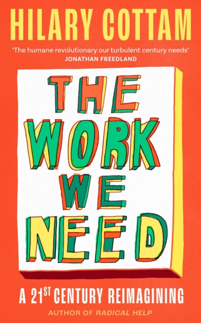 The Work We Need : 'An act of radical hope, radical listening and radical humility . . . I loved it' RORY STEWART - Hilary Cottam