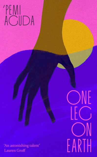One Leg on Earth : The 'stunning' (Abi Dare) 2026 debut novel from the National Book Award finalist - Pemi Aguda
