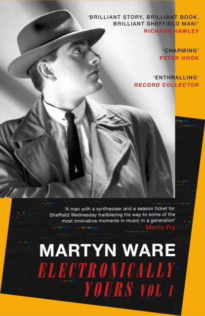 Electronically Yours : Vol. I: My Autobiography - Martyn Ware