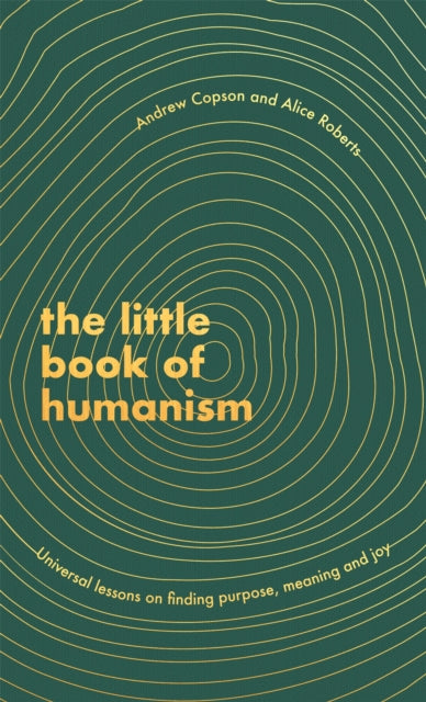 The Little Book of Humanism : Universal lessons on finding purpose, meaning and joy - Alice Roberts
