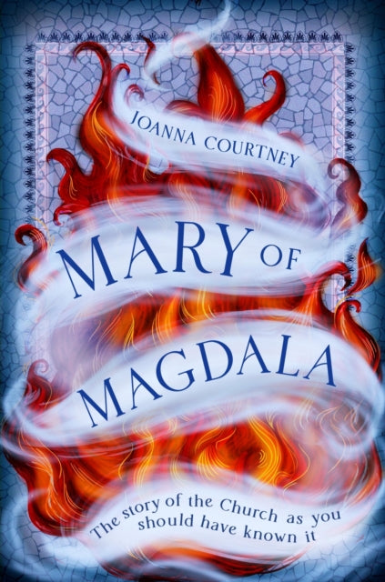 Mary of Magdala : The story of the Church as you should have known it - Joanna Courtney