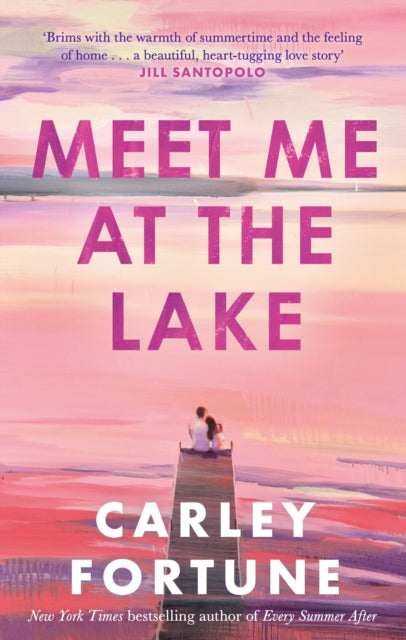 Meet Me at the Lake : The BREATHTAKING ROMANCE from the bestselling author of EVERY SUMMER AFTER - soon to be a major TV show