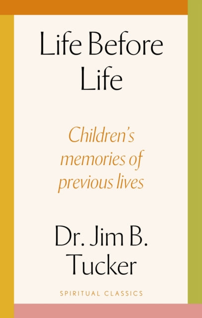 Life Before Life : Children's memories of previous lives - Dr.Jim B. Tucker