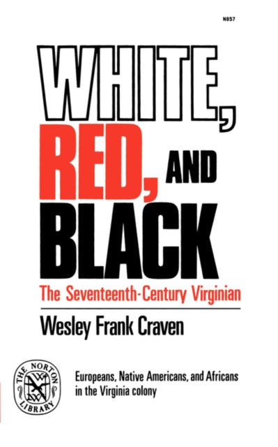 White, Red, and Black : The Seventeenth-Century Virginian - Wesley Frank Craven