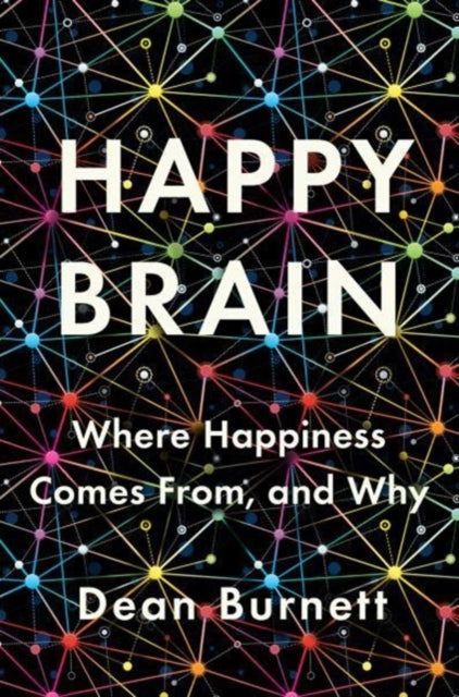 Happy Brain : Where Happiness Comes From, and Why - Dean Burnett