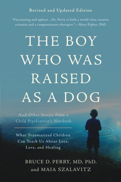 The Boy Who Was Raised as a Dog, 3rd Edition : And Other Stories from a Child Psychiatrist's Notebook--What Traumatized Children Can Teach Us About Loss, Love, and Healing - Bruce D. Perry