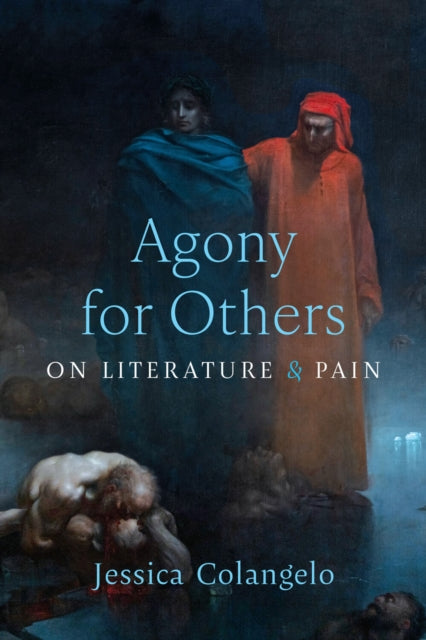 Agony for Others : On Literature and Pain - Jessica Colangelo