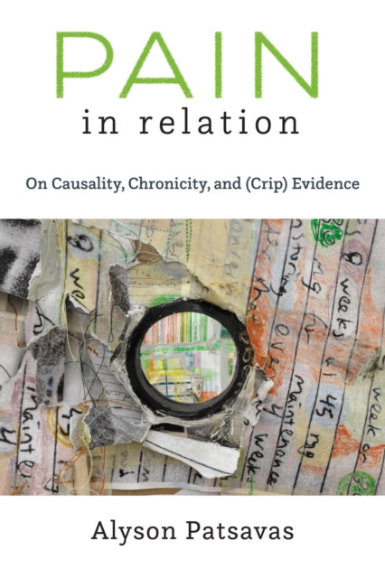 Pain in Relation : On Causality, Chronicity, and (Crip) Evidence - Alyson Patsavas