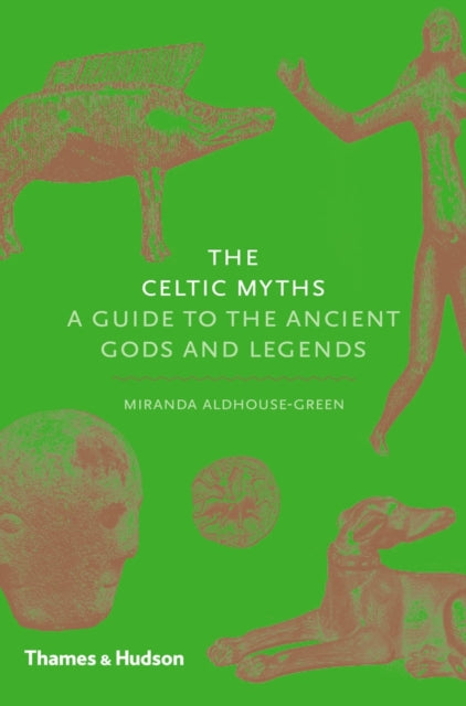 The Celtic Myths : A Guide to the Ancient Gods and Legends - Miranda Aldhouse-Green