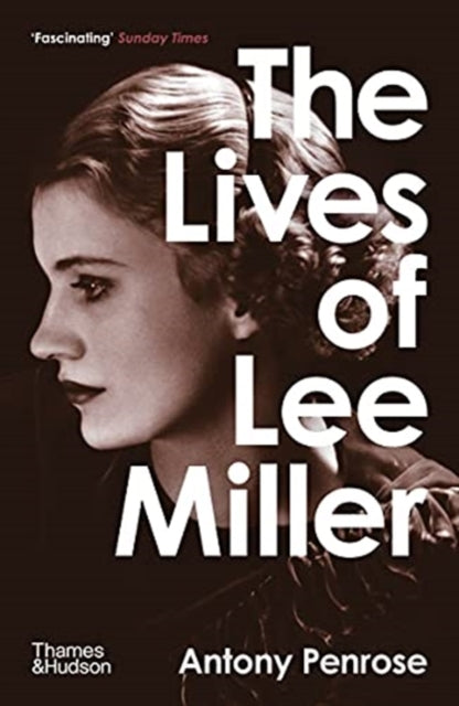 The Lives of Lee Miller : The Inspiration for the major motion picture 'Lee' - Antony Penrose
