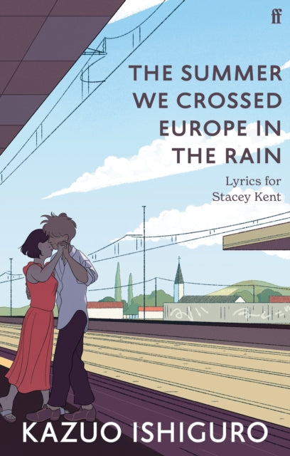 The Summer We Crossed Europe in the Rain : Lyrics for Stacey Kent - Kazuo Ishiguro