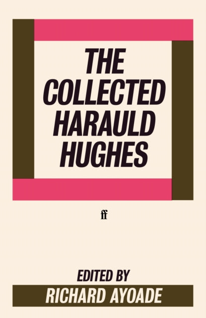 The Collected Harauld Hughes : edited by Richard Ayoade - Harauld Hughes