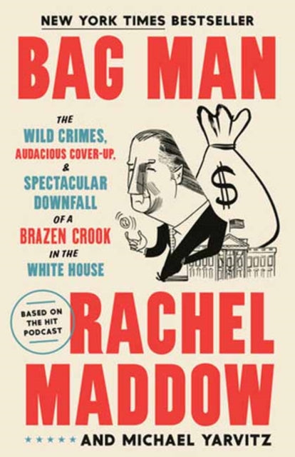 Bag Man : The Wild Crimes, Audacious Cover-Up, and Spectacular Downfall of a Brazen Crook in the White House - Michael Yarvitz