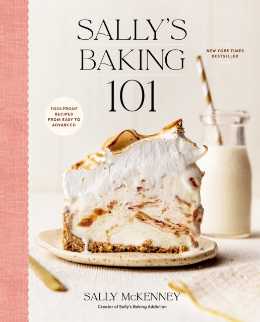 Sally's Baking 101 : Foolproof Recipes from Easy to Advanced - Sally McKenney