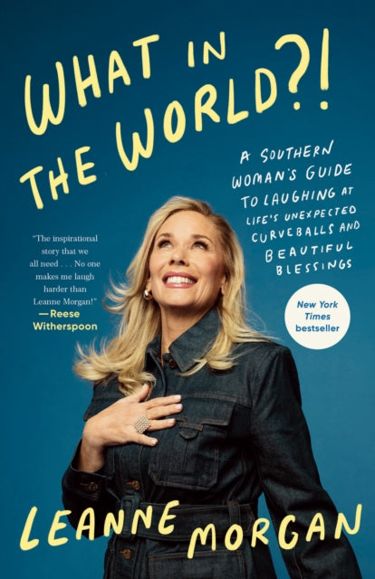 What in the World?! : A Southern Woman's Guide to Laughing at Life's Unexpected Curveballs and Beautiful Blessings - Leanne Morgan