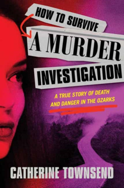 How to Survive a Murder Investigation : A True Story of Death and Danger in the Ozarks - Catherine Townsend