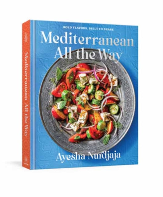 Mediterranean All the Way : Bold Flavors, Built to Share: A Cookbook - Ayesha Nurdjaja
