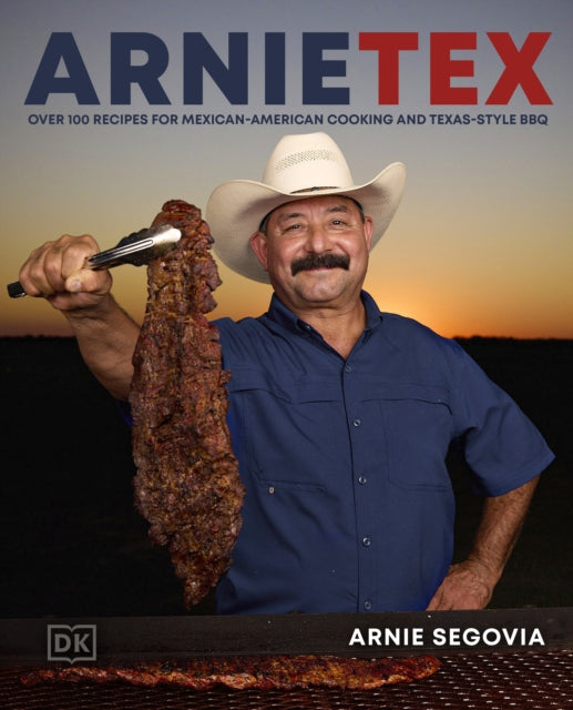 ArnieTex : Over 100 Recipes for Mexican-American Cooking and Texas-Style BBQ - Arnie Segovia