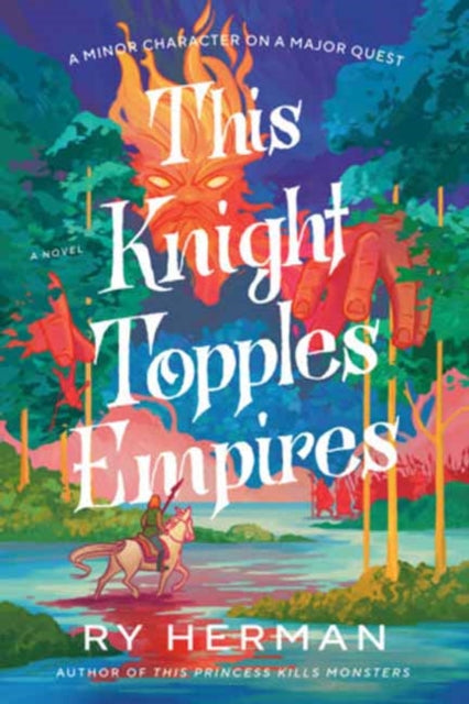 This Knight Topples Empires : A Minor Character on a Major Quest: A Novel - Ry Herman