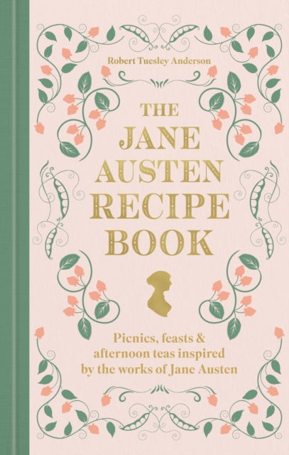 The Jane Austen Recipe Book : Picnics, Feasts and Afternoon Teas Inspired by Jane Austen - Robert Tuesley Anderson