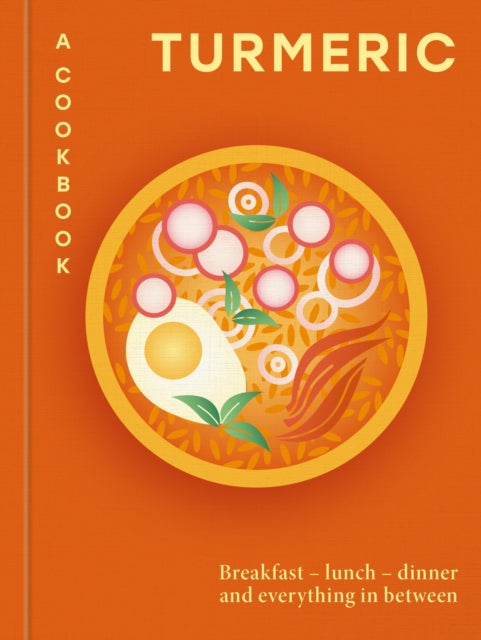 Turmeric: A Cookbook : Breakfast - lunch - dinner and everything in between - Hamlyn