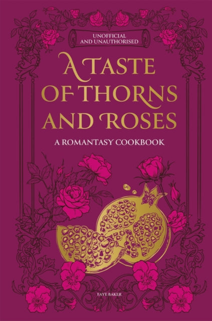 A Taste of Thorns and Roses : A romantasy cookbook - Faye Baker