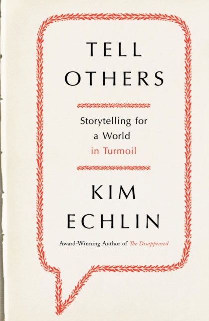 Tell Others : Storytelling for a World in Turmoil - Kim Echlin