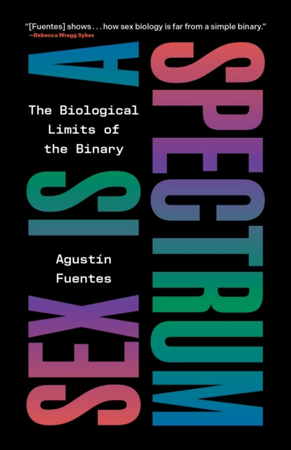 Sex Is a Spectrum : The Biological Limits of the Binary - Agustin Fuentes