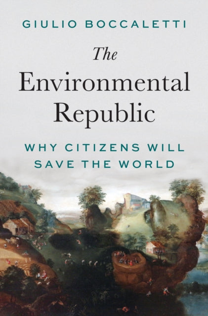 The Environmental Republic : Why Citizens Will Save the World - Giulio Boccaletti
