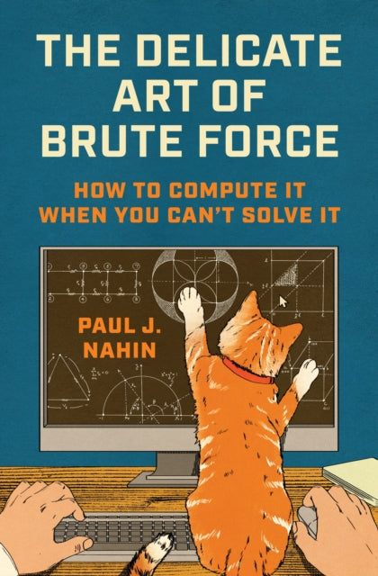 The Delicate Art of Brute Force : How to Compute It When You Can't Solve It - Paul J. Nahin