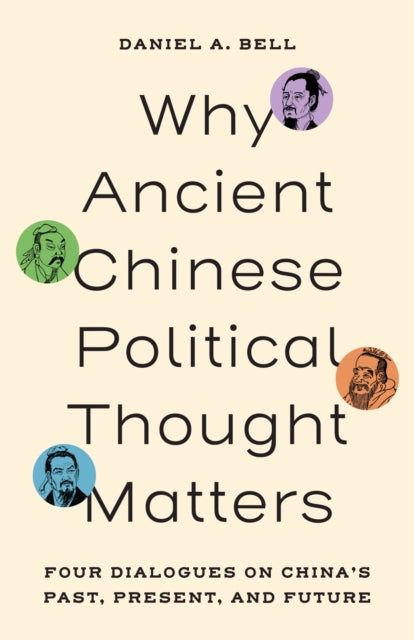 Why Ancient Chinese Political Thought Matters : Four Dialogues on China's Past, Present, and Future