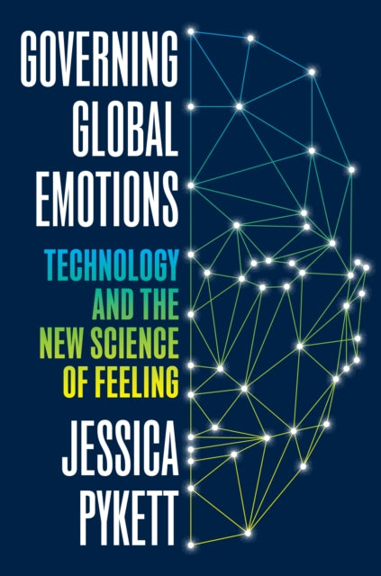 Governing Global Emotions : Technology and The New Science of Feeling
