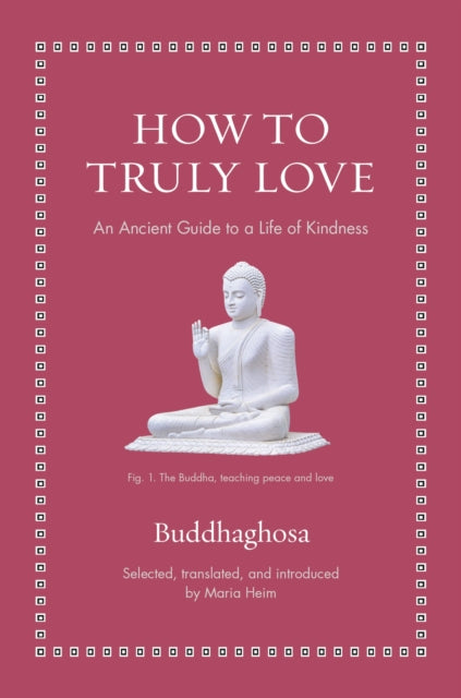 How to Truly Love : An Ancient Guide to a Life of Kindness - Buddhaghosa