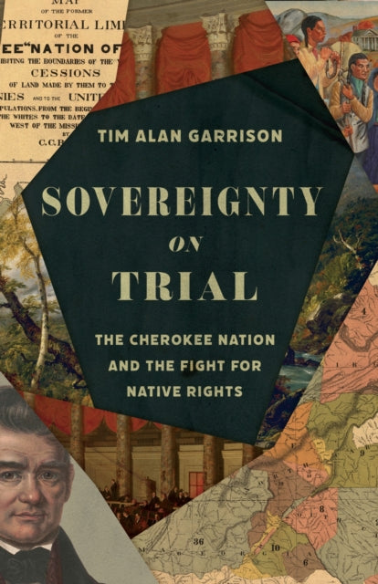Sovereignty on Trial : The Cherokee Nation and the Fight for Native Rights - Tim Alan Garrison