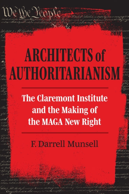 Architects of Authoritarianism : The Claremont Institute and the Making of the MAGA New Right - F.Darrell Munsell