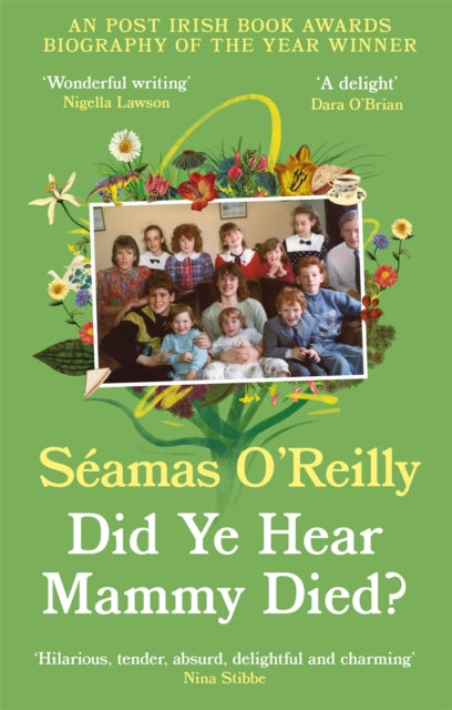 Did Ye Hear Mammy Died? : `hilarious, tender, absurd, delightful and charming' Nina Stibbe - Seamas O'Reilly