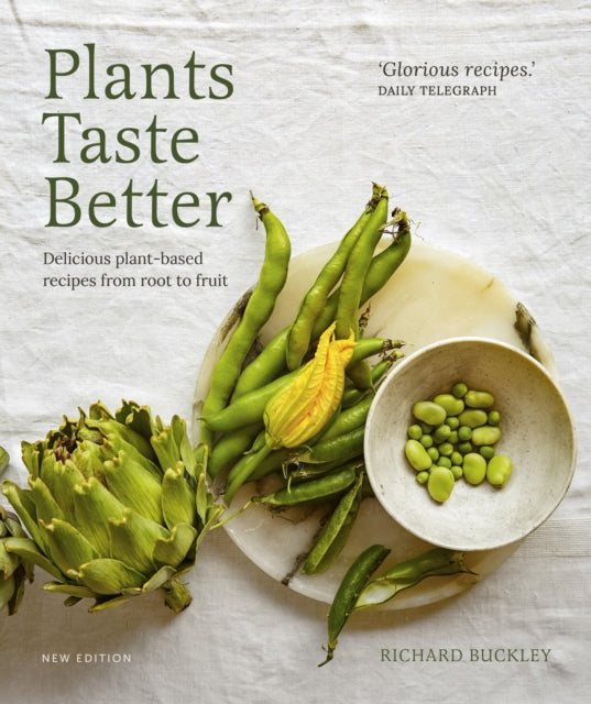 Plants Taste Better : Delicious plant-based recipes from root to fruit - Richard Buckley