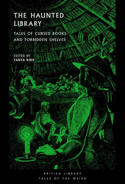The Haunted Library : Tales of Cursed Books and Forbidden Shelves - Tanya Kirk