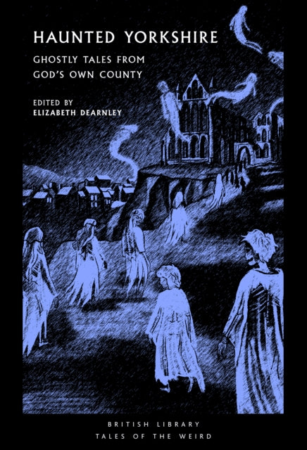 Haunted Yorkshire : Ghostly Tales from God's Own County - Elizabeth Dearnley