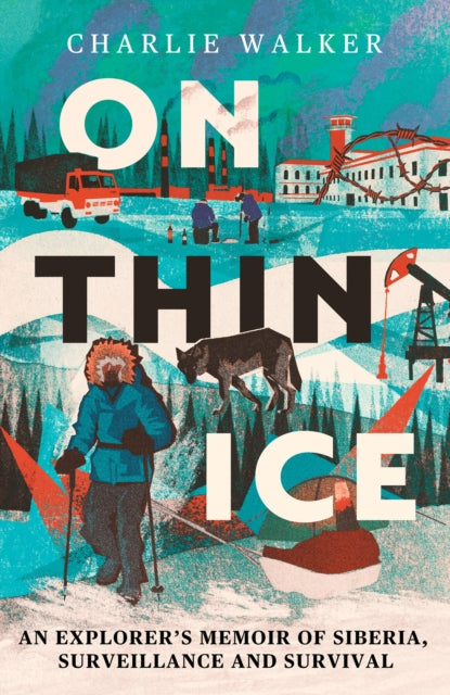 On Thin Ice : An Explorer's Memoir of Siberia, Surveillance and Survival - Charlie Walker